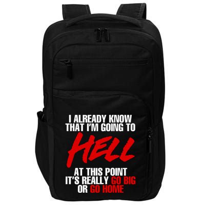 I Already Know That I’m Going To Hell At This Point It’s Really Go Big Or Go Hom Impact Tech Backpack