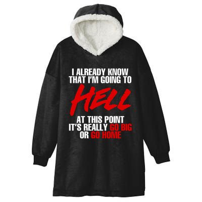 I Already Know That I’m Going To Hell At This Point It’s Really Go Big Or Go Hom Hooded Wearable Blanket
