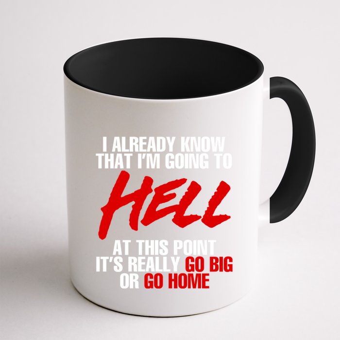 I Already Know That I’m Going To Hell At This Point It’s Really Go Big Or Go Hom Mug