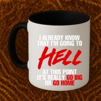 I Already Know That I’m Going To Hell At This Point It’s Really Go Big Or Go Hom Mug