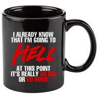 I Already Know That I’m Going To Hell At This Point It’s Really Go Big Or Go Hom 11oz C Handle Ceramic Mug