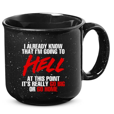 I Already Know That I’m Going To Hell At This Point It’s Really Go Big Or Go Hom 15oz Campfire Ceramic Mug