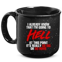 I Already Know That I’m Going To Hell At This Point It’s Really Go Big Or Go Hom 15oz Campfire Ceramic Mug