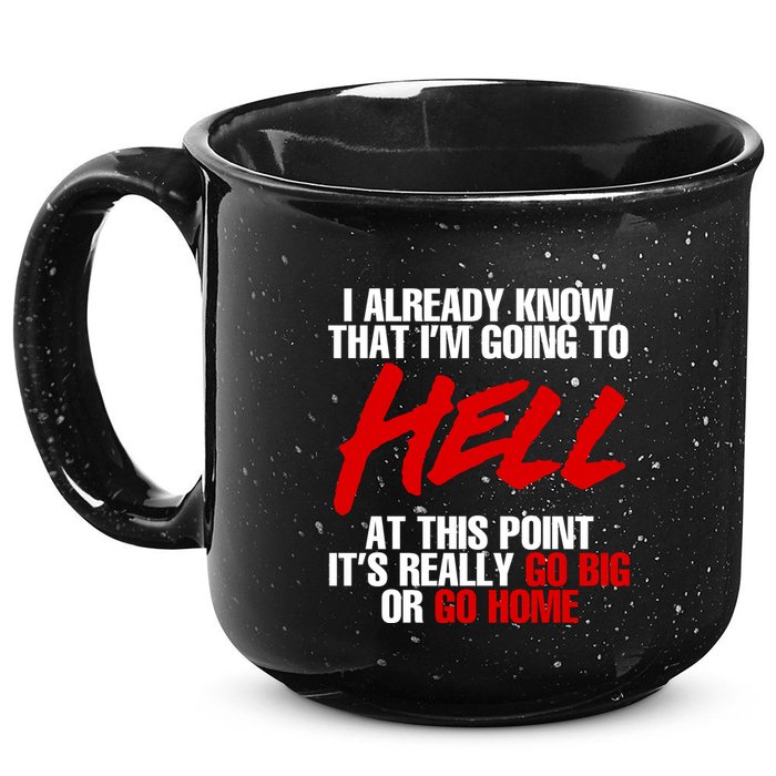 I Already Know That I’m Going To Hell At This Point It’s Really Go Big Or Go Hom 15oz Campfire Ceramic Mug