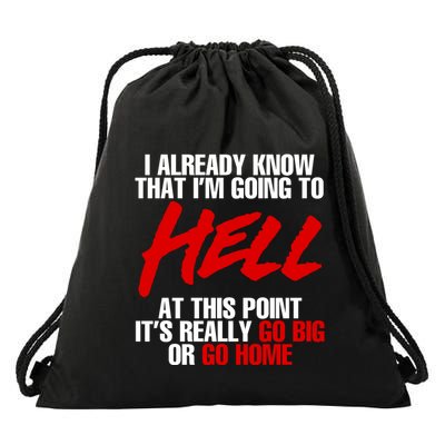 I Already Know That I’m Going To Hell At This Point It’s Really Go Big Or Go Hom Drawstring Bag