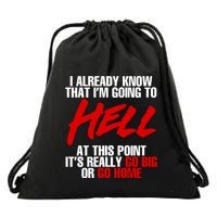I Already Know That I’m Going To Hell At This Point It’s Really Go Big Or Go Hom Drawstring Bag