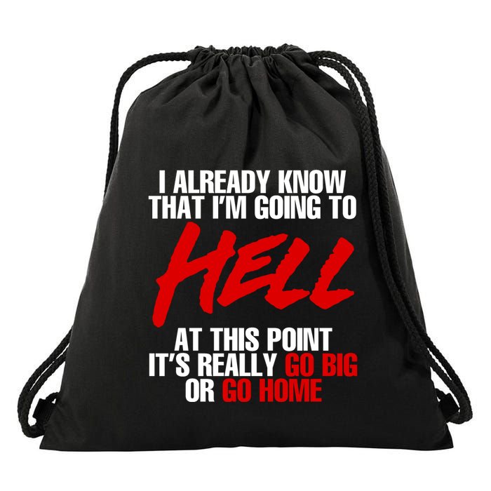 I Already Know That I’m Going To Hell At This Point It’s Really Go Big Or Go Hom Drawstring Bag