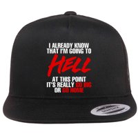 I Already Know That I’m Going To Hell At This Point It’s Really Go Big Or Go Hom Flatbill Hat