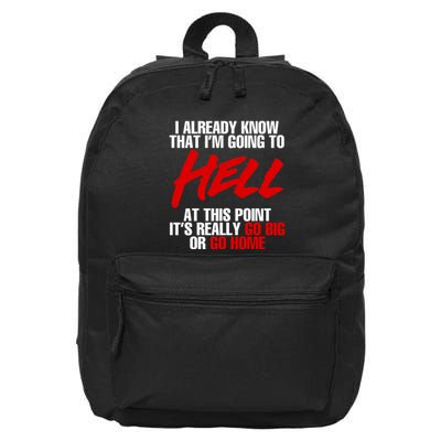 I Already Know That I’m Going To Hell At This Point It’s Really Go Big Or Go Hom 16 in Basic Backpack