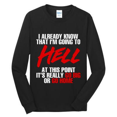 I Already Know That I’m Going To Hell At This Point It’s Really Go Big Or Go Hom Tall Long Sleeve T-Shirt