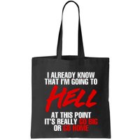 I Already Know That I’m Going To Hell At This Point It’s Really Go Big Or Go Hom Bag