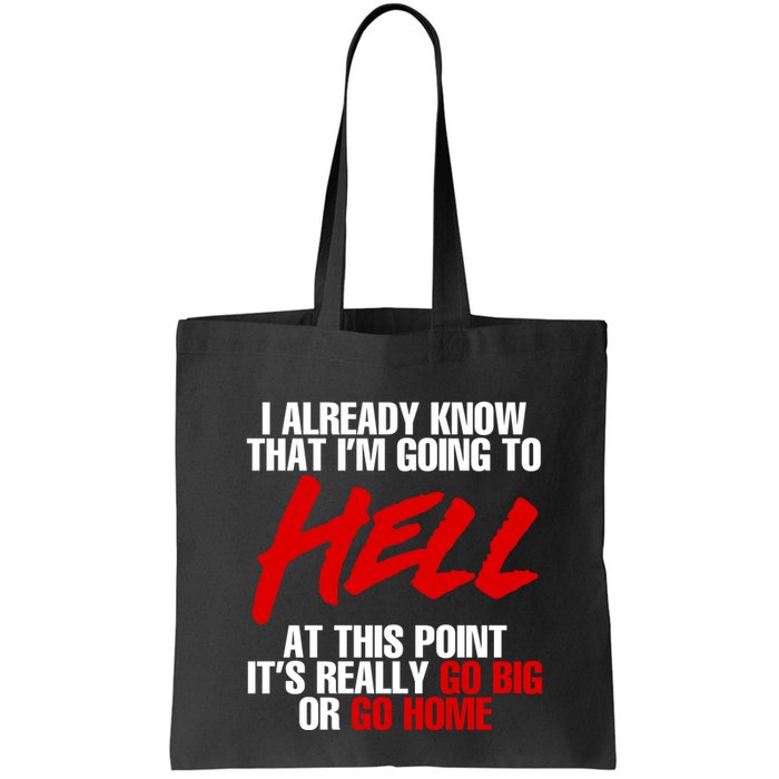 I Already Know That I’m Going To Hell At This Point It’s Really Go Big Or Go Hom Bag