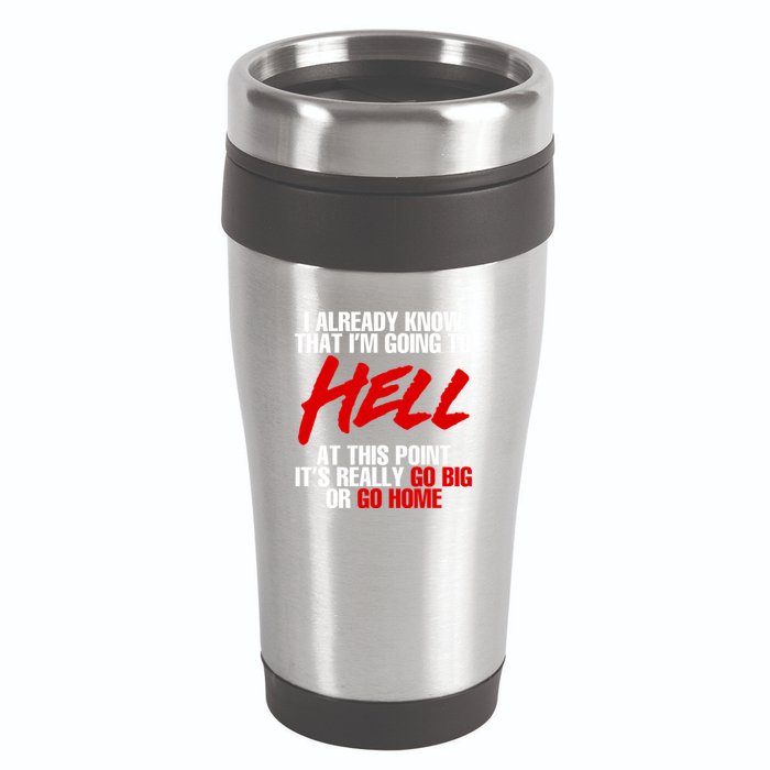 I Already Know That I’m Going To Hell At This Point It’s Really Go Big Or Go Hom 16oz Travel Tumbler
