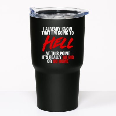 I Already Know That I’m Going To Hell At This Point It’s Really Go Big Or Go Hom Tumbler