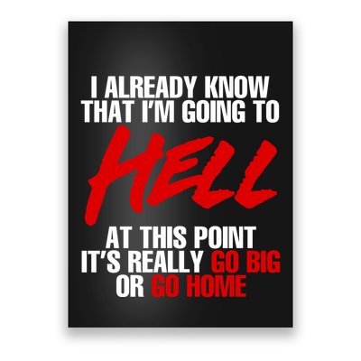 I Already Know That I’m Going To Hell At This Point It’s Really Go Big Or Go Hom Poster
