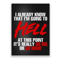 I Already Know That I’m Going To Hell At This Point It’s Really Go Big Or Go Hom Poster