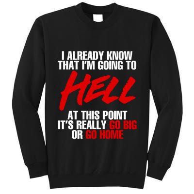 I Already Know That I’m Going To Hell At This Point It’s Really Go Big Or Go Hom Tall Sweatshirt