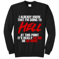 I Already Know That I’m Going To Hell At This Point It’s Really Go Big Or Go Hom Tall Sweatshirt