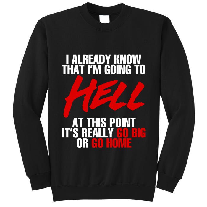 I Already Know That I’m Going To Hell At This Point It’s Really Go Big Or Go Hom Tall Sweatshirt