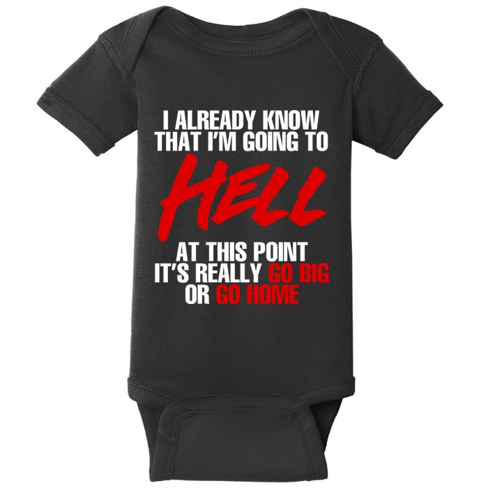 I Already Know That I’m Going To Hell At This Point It’s Really Go Big Or Go Hom Baby Bodysuit