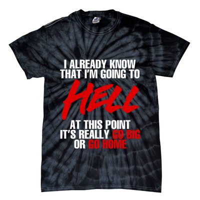 I Already Know That I’m Going To Hell At This Point It’s Really Go Big Or Go Hom Tie-Dye T-Shirt