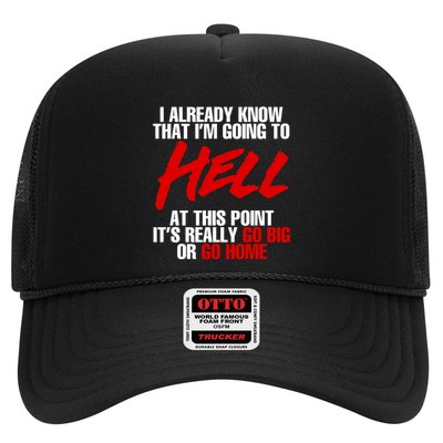 I Already Know That I’m Going To Hell At This Point It’s Really Go Big Or Go Hom Trucker Hat