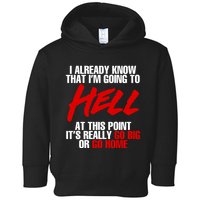 I Already Know That I’m Going To Hell At This Point It’s Really Go Big Or Go Hom Toddler Hoodie