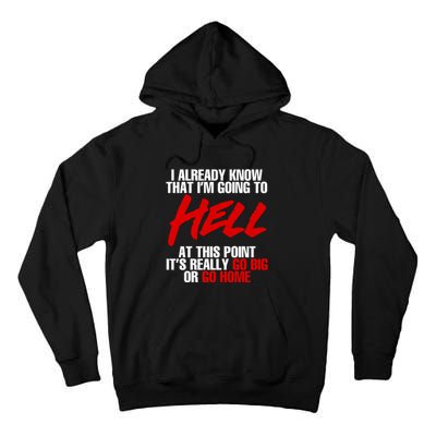 I Already Know That I’m Going To Hell At This Point It’s Really Go Big Or Go Hom Tall Hoodie