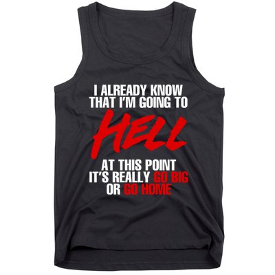 I Already Know That I’m Going To Hell At This Point It’s Really Go Big Or Go Hom Tank Top