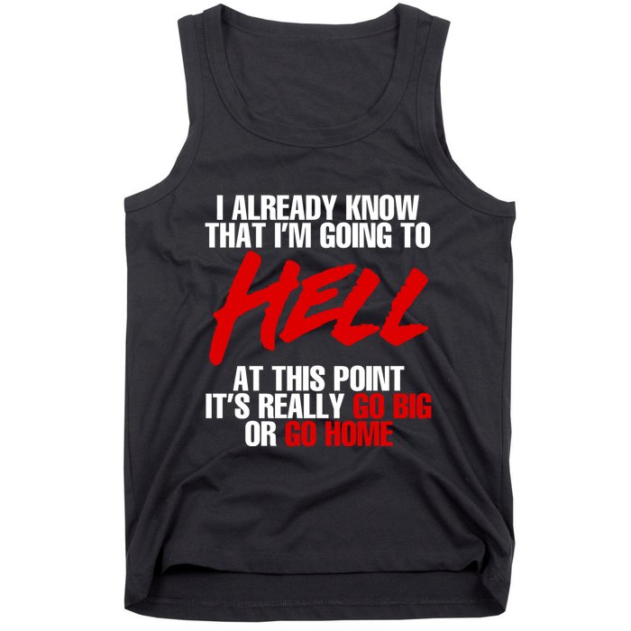 I Already Know That I’m Going To Hell At This Point It’s Really Go Big Or Go Hom Tank Top