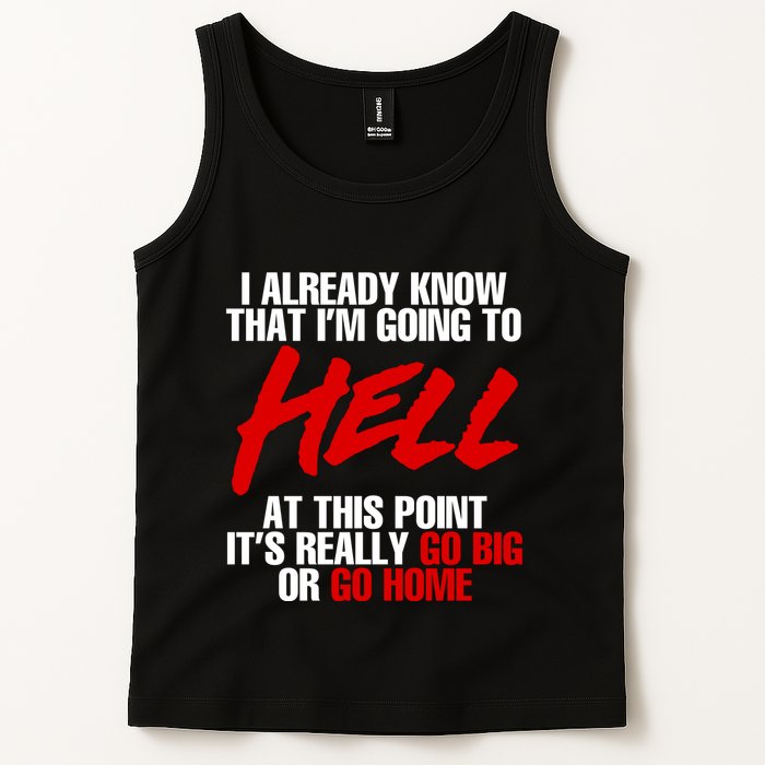 I Already Know That I’m Going To Hell At This Point It’s Really Go Big Or Go Hom Tank Top