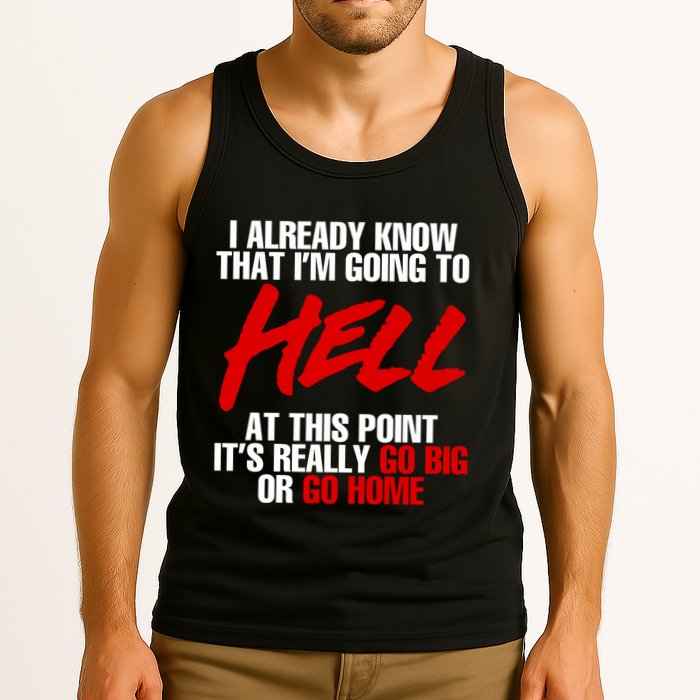 I Already Know That I’m Going To Hell At This Point It’s Really Go Big Or Go Hom Tank Top