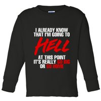 I Already Know That I’m Going To Hell At This Point It’s Really Go Big Or Go Hom Toddler Long Sleeve Shirt