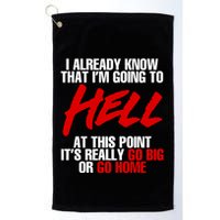 I Already Know That I’m Going To Hell At This Point It’s Really Go Big Or Go Hom Golf Towel