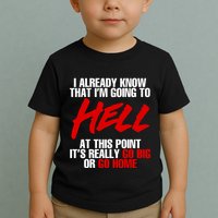 I Already Know That I’m Going To Hell At This Point It’s Really Go Big Or Go Hom Toddler T-Shirt