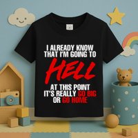 I Already Know That I’m Going To Hell At This Point It’s Really Go Big Or Go Hom Toddler T-Shirt