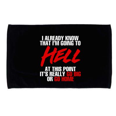 I Already Know That I’m Going To Hell At This Point It’s Really Go Big Or Go Hom Microfiber Hand Towel