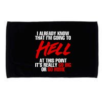 I Already Know That I’m Going To Hell At This Point It’s Really Go Big Or Go Hom Microfiber Hand Towel