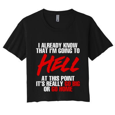 I Already Know That I’m Going To Hell At This Point It’s Really Go Big Or Go Hom Crop Top
