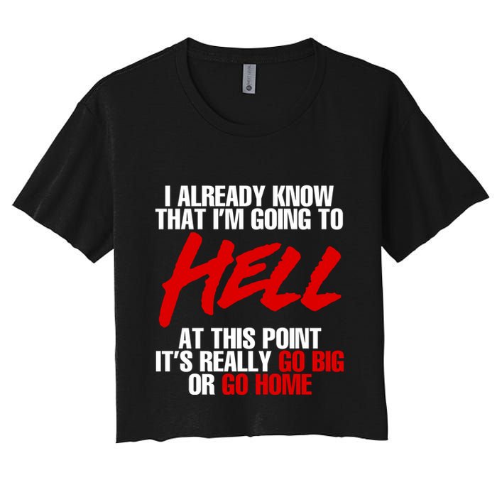 I Already Know That I’m Going To Hell At This Point It’s Really Go Big Or Go Hom Crop Top