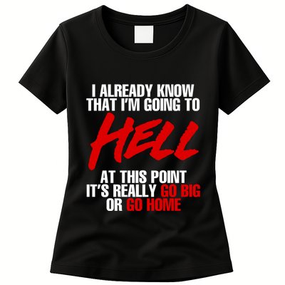 I Already Know That I’m Going To Hell At This Point It’s Really Go Big Or Go Hom Womens T-Shirt