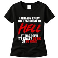I Already Know That I’m Going To Hell At This Point It’s Really Go Big Or Go Hom Womens T-Shirt