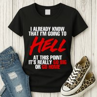 I Already Know That I’m Going To Hell At This Point It’s Really Go Big Or Go Hom Womens T-Shirt