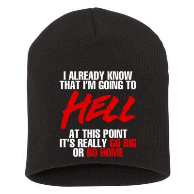 I Already Know That I’m Going To Hell At This Point It’s Really Go Big Or Go Hom Short Acrylic Beanie