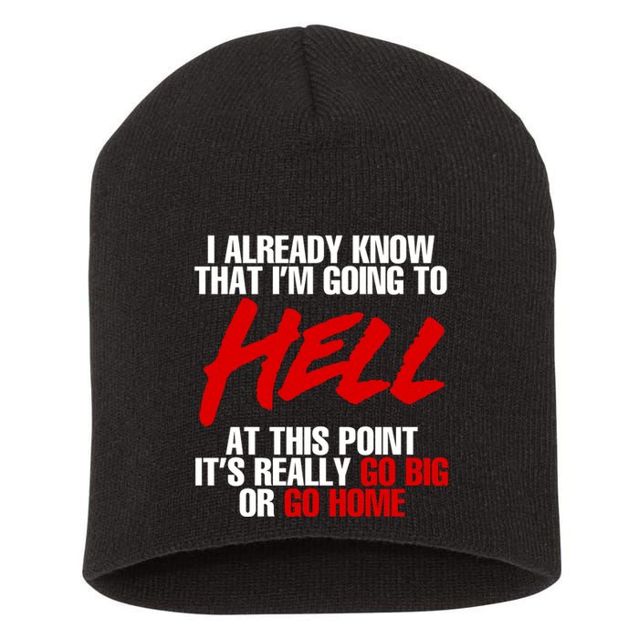 I Already Know That I’m Going To Hell At This Point It’s Really Go Big Or Go Hom Short Acrylic Beanie