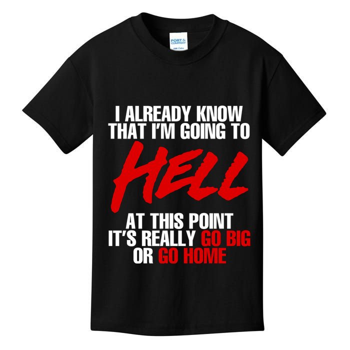 I Already Know That I’m Going To Hell At This Point It’s Really Go Big Or Go Hom Kids T-Shirt