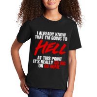I Already Know That I’m Going To Hell At This Point It’s Really Go Big Or Go Hom Kids T-Shirt