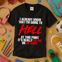 I Already Know That I’m Going To Hell At This Point It’s Really Go Big Or Go Hom Kids T-Shirt