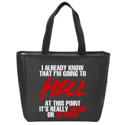 I Already Know That I’m Going To Hell At This Point It’s Really Go Big Or Go Hom Zip Tote Bag