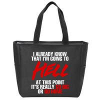 I Already Know That I’m Going To Hell At This Point It’s Really Go Big Or Go Hom Zip Tote Bag